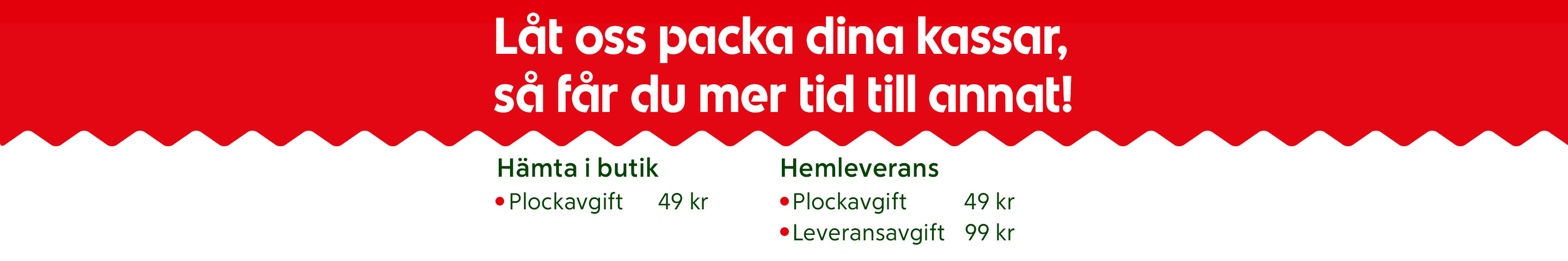 Låt oss packa dina packar så du får mer tid till annat! Hämta i butik: plockavgift 49 kr, hemleverans plockavgift 49 och leveransavgift 99 kr