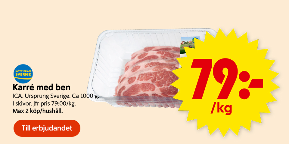 Fläskkarré med ben i plastförpackning med texten “Kött från Sverige”, “Karré med ben ICA. Ursprung Sverige. Ca 1000 g i skivor. Jfr pris 79:00/kg. Max 2 köp/hushåll.”, “79:-/kg” och knapp “Till erbjudandet”. Klicka för att handla.