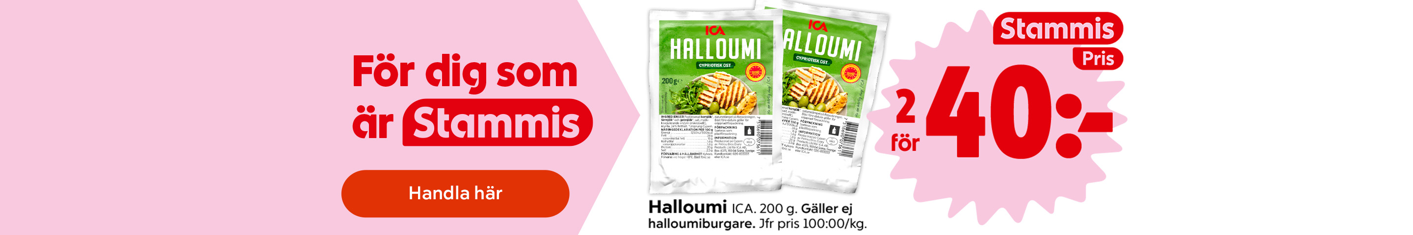 För dig som är Stammis: ICA Halloumi 200 gram, 2 för 40 kronor, gäller ej halloumiburgare. Jämförpris 100 kronor per kilogram. Klicka för att handla.