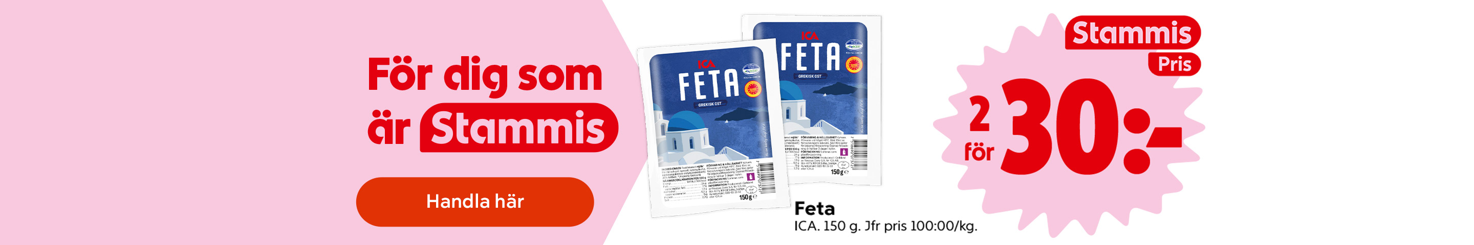 För dig som är Stammis: ICA Feta, 2 för 30 kronor, 150 gram, jämförpris 100 kronor per kilogram. Klicka för att handla.