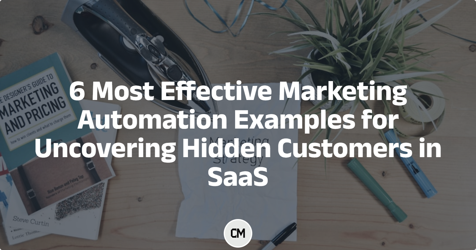 6 Most Effective Marketing Automation Examples for Uncovering Hidden Customers in SaaS