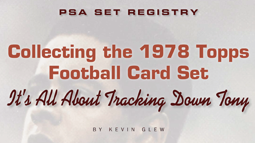 PSA Set Registry: Collecting the 1978 Topps Football Card Set, It's All About Tracking Down Tony by Kevin Glew