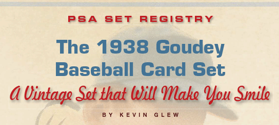 PSA Set Registry: The 1938 Goudey Baseball Card Set, A Vintage Set that Will Make You Smile by Kevin Glew