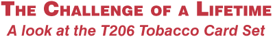 The Challenge of a Lifetime, A look at the T206 Tobacco Card Set
