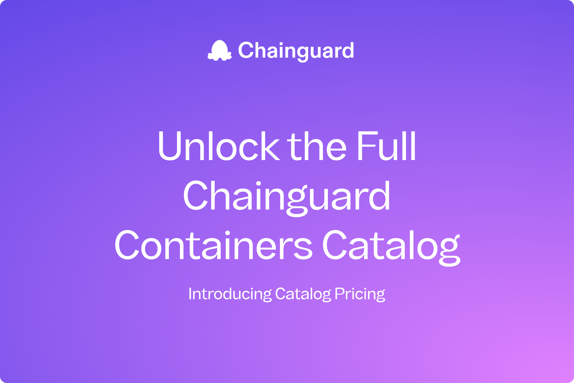 Unlock the Full Chainguard Containers Catalog Now with a Catalog