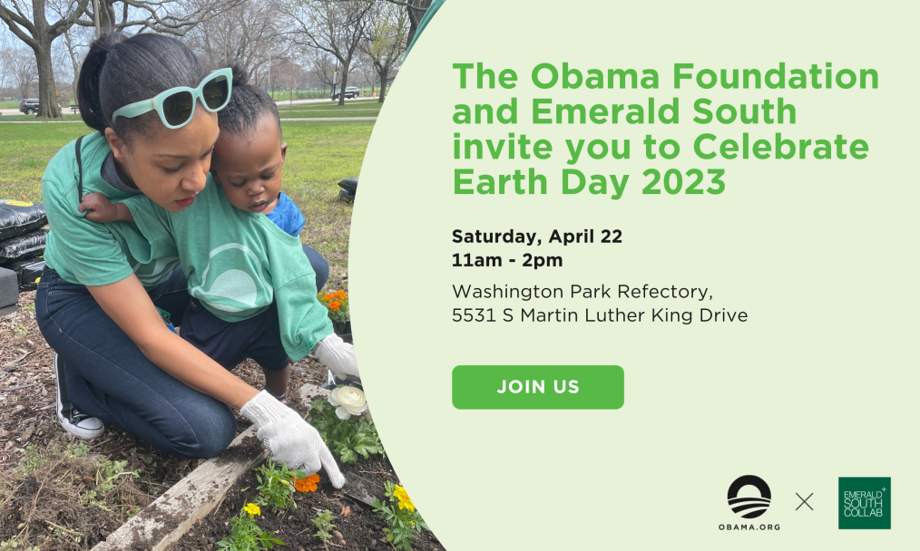 A graphic showing a woman and toddler with medium-dark skin tone digging in a garden. The words "The Obama Foundation and Emerald South invite you to celebrate Earth Day 2023, Saturday April 22 11am-2pm, Washington Park Refectory, 5531 S Martin Luther King Drive" and a "Join Us" button.