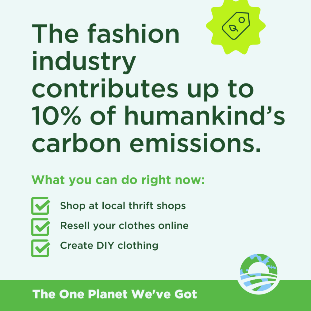 A light green graphic with the words "The fashion industry contributes up to 10% of humankind's carbon emissions. What you can do right now: Shop at local thrift stores, resell your clothes online, create DIY clothing."