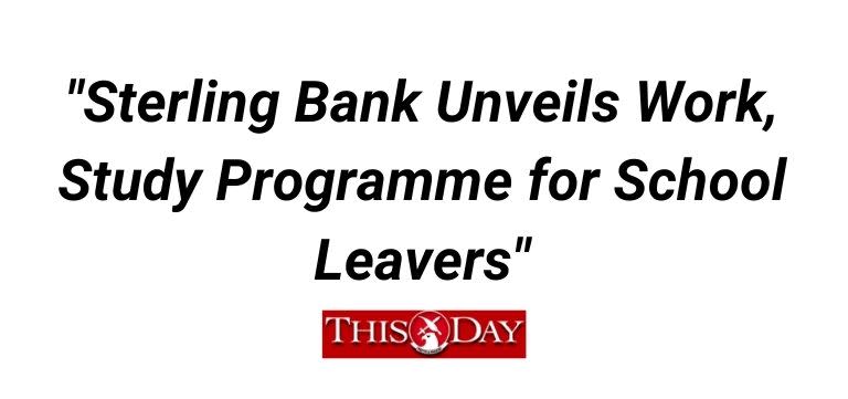 Sterling Bank Unveils Work, Study Programme for School Leavers