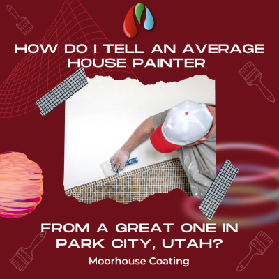 How Do I Tell an Average House Painter From a Great One In Park City, Utah?