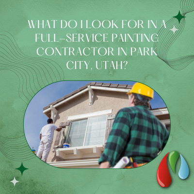 What Do I Look For In a Full Service Painting Contractor In Park City, Utah?