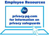  Employee Resources: Access privacy.pg.com for more information on Privacy Safeguards