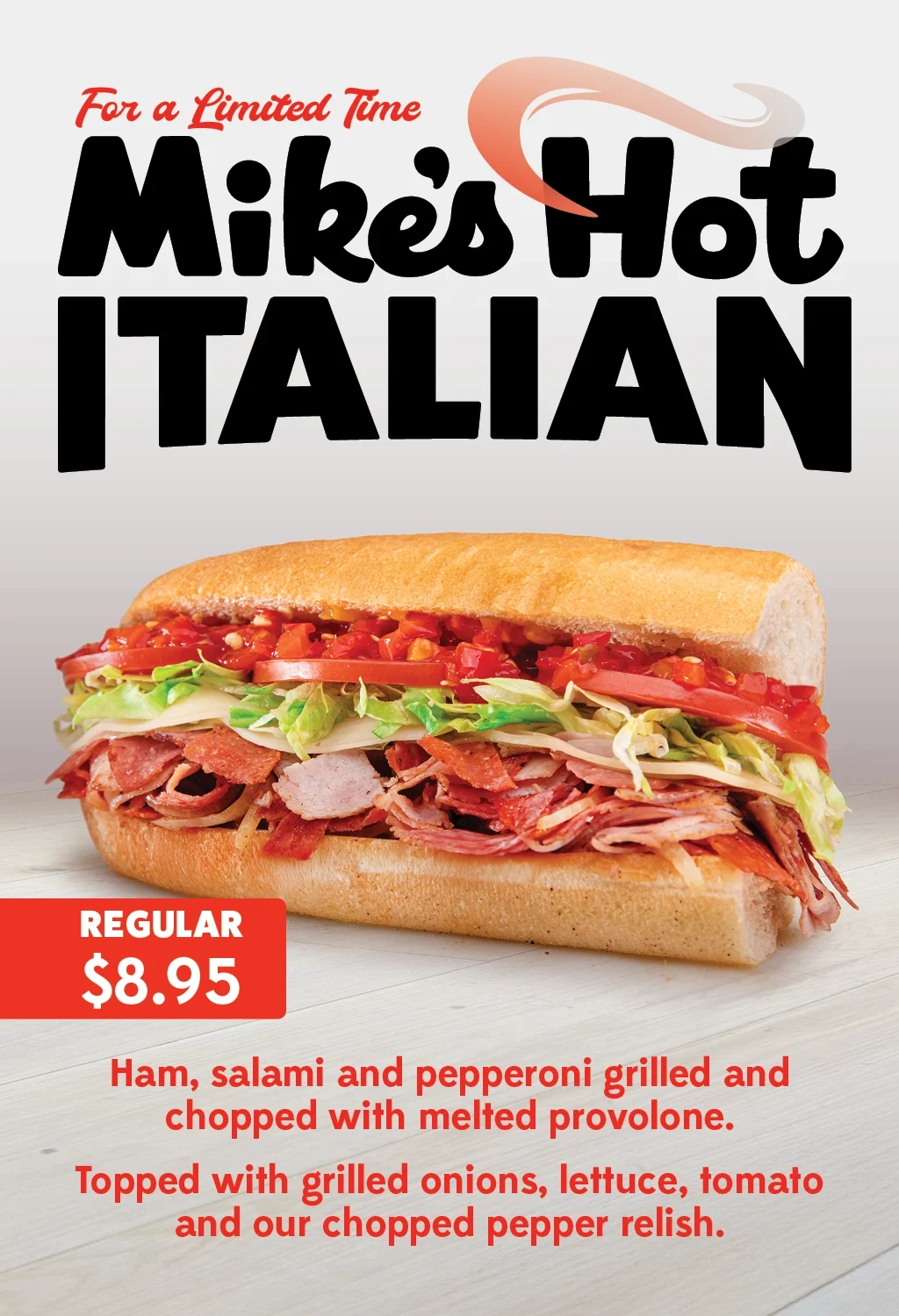For a limited time: Mike's Hot Italian. Ham, salami, and pepperoni grilled and chopped with melted provolone. Topped with grilled onions, lettuce, tomato and our chopped pepper relish.