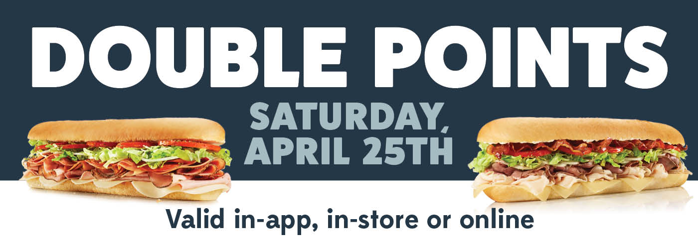Earn double points on all orders this Saturday, April 25th. Valid in store, in app, and online.