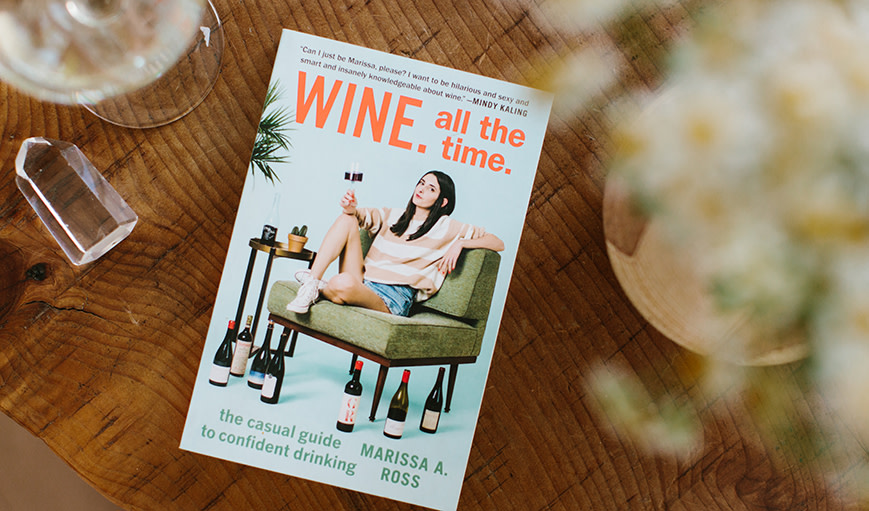 ‘Wine. All the Time.: The Casual Guide to Confident Drinking,’ by Marissa A. Ross
