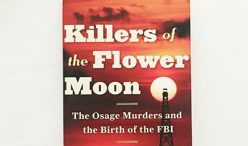‘Killers of the Flower Moon: The Osage Murders and the Birth of the FBI,’ by David Grann
