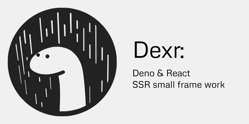 Dexr:Deno+Reactのフレームワークを作ってみた