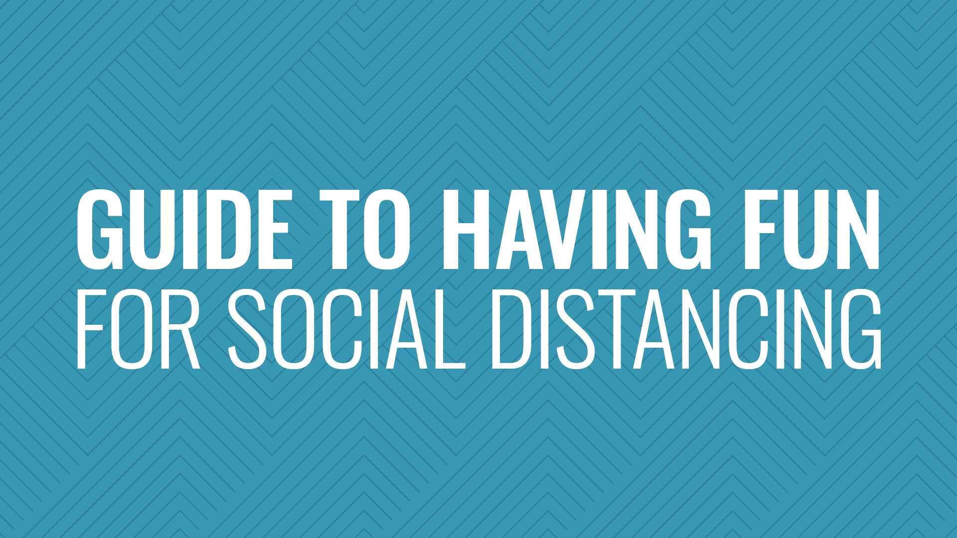A Guide for Having Fun When Social Distancing Hero Image