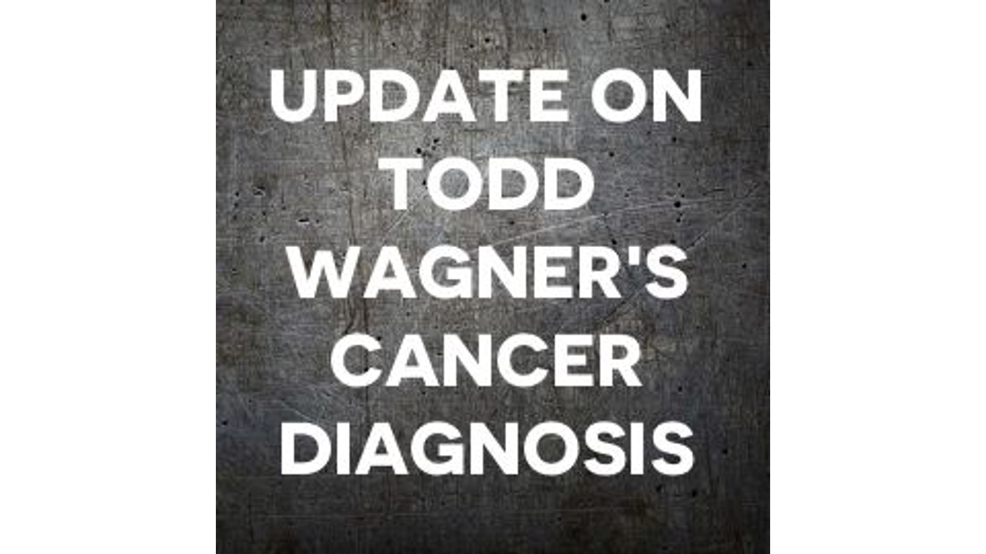 Update On Todd Wagner’s Cancer Diagnosis Hero Image