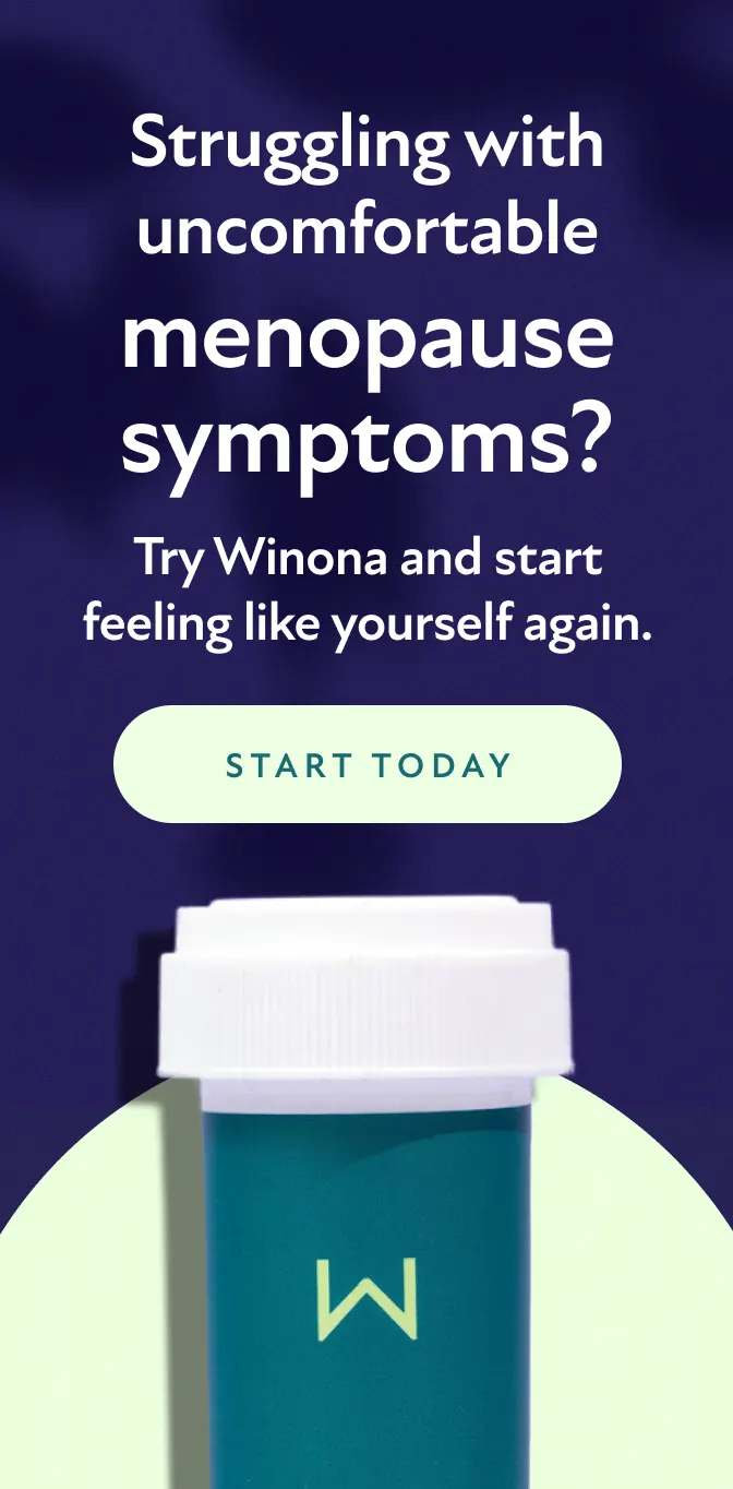 Struggling with uncomfortable menopause symptoms? Try Winona and start feeling like yourself again. Start Today.