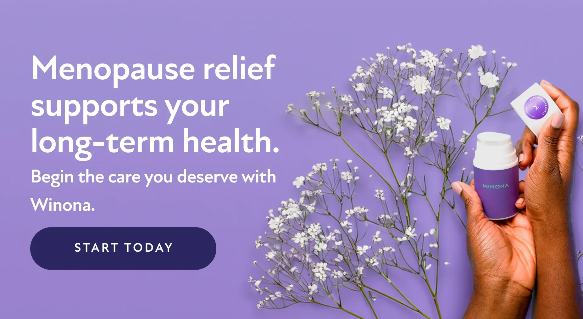 Menopause relief supports your long-term health. Begin the care you deserve with Winona. Start Today.