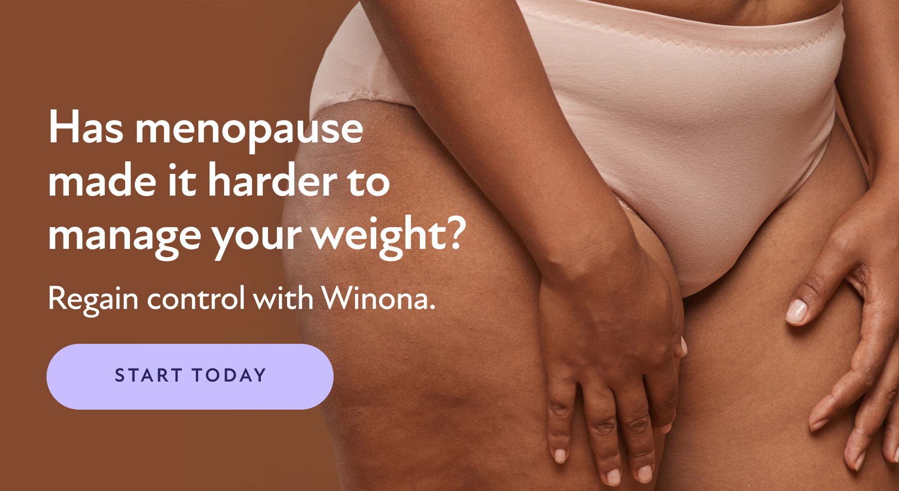 Has menopause made it harder to manage your weight? Regain control with Winona. Start Today.