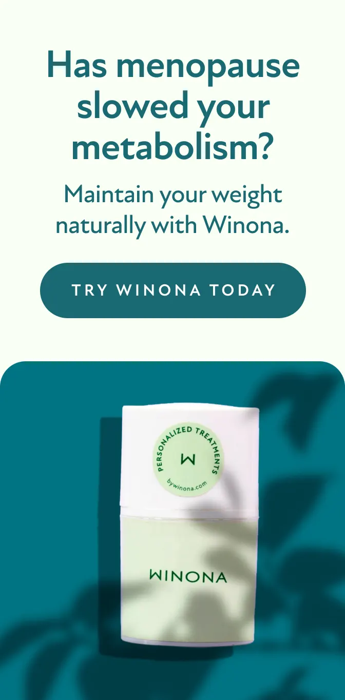 Has menopause slowed your metabolism? Maintain your weight naturally with Winona. Try Winona Today.