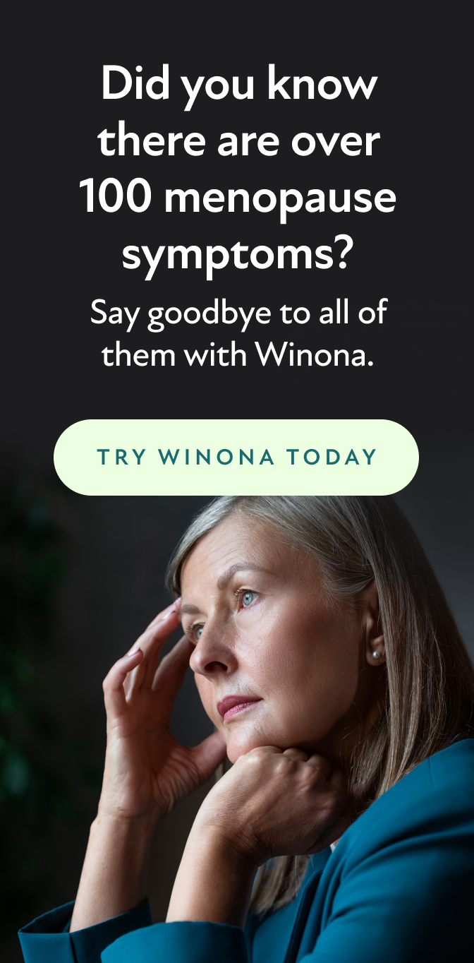 Did you know there are over 100 menopause symptoms? Say goodbye to all of them with Winona. Try Winona Today.