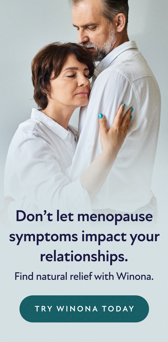 Don't let menopause symptoms impact your relationships. Find natural relief with Winona. Try Winona Today.