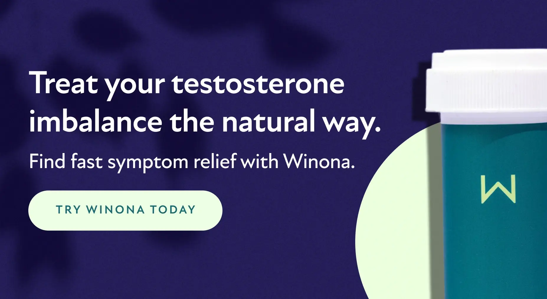 Treat your testosterone imbalance the natural way. Find fast symptom relief with Winona. Try Winona Today.