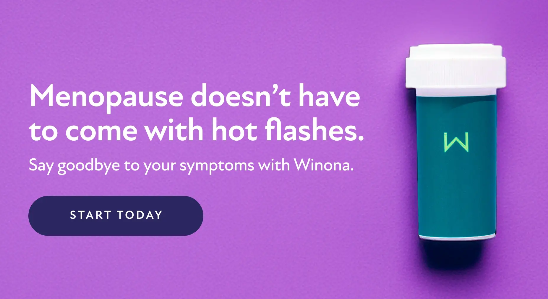 Menopause doesn't have to come with hot flashes. Say goodbye to your symptoms with Winona. Start Today.