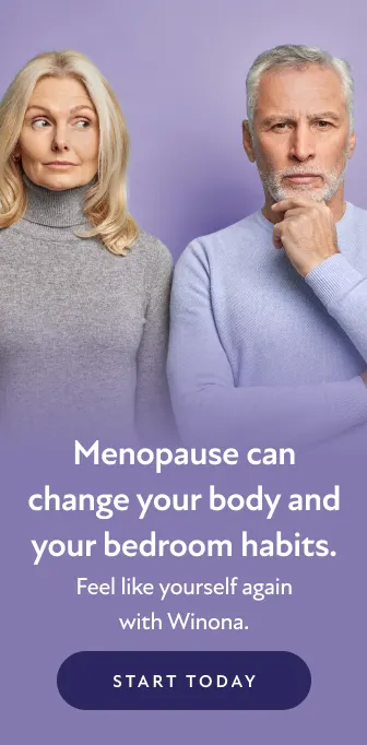 Menopause can change your body and your bedroom habits. Feel like yourself again with Winona. Start today.