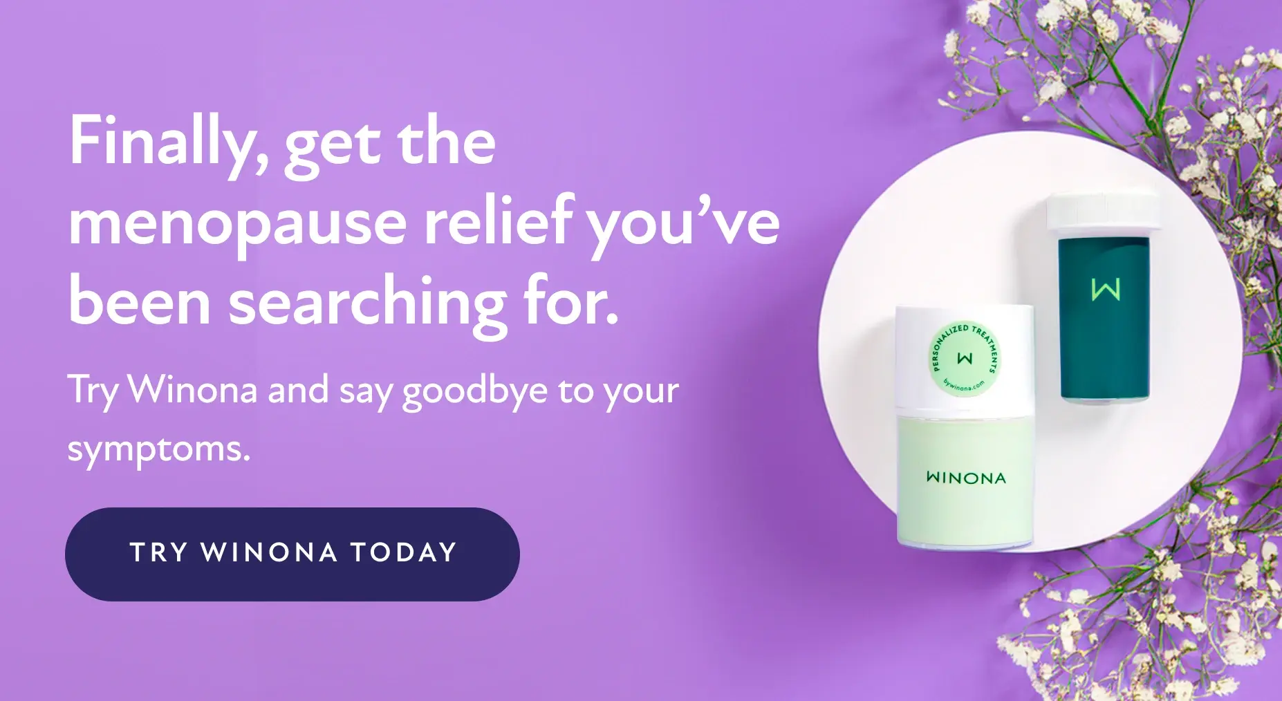 Finally, get the menopause relief you've been searching for. Try Winona and say goodbye to your symptoms. Try Winona Today.