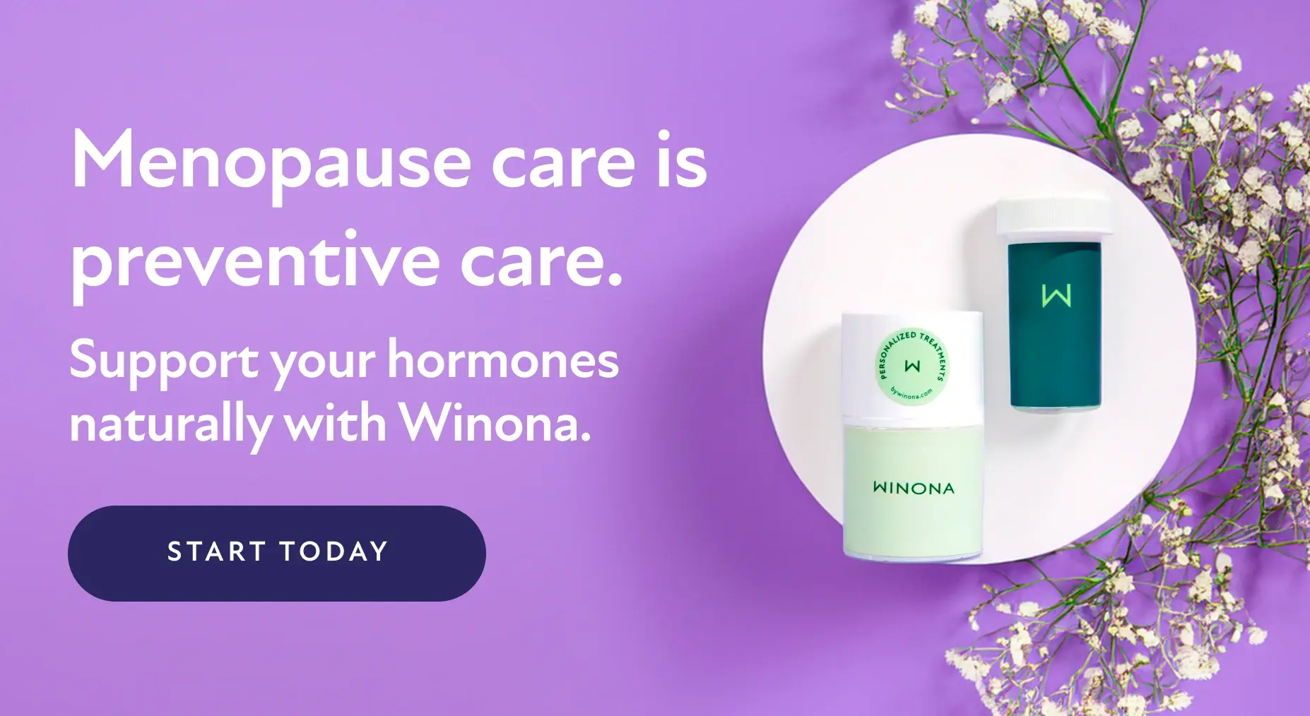 Menopause care is preventive care. Support your hormones naturally with Winona. Start Today.