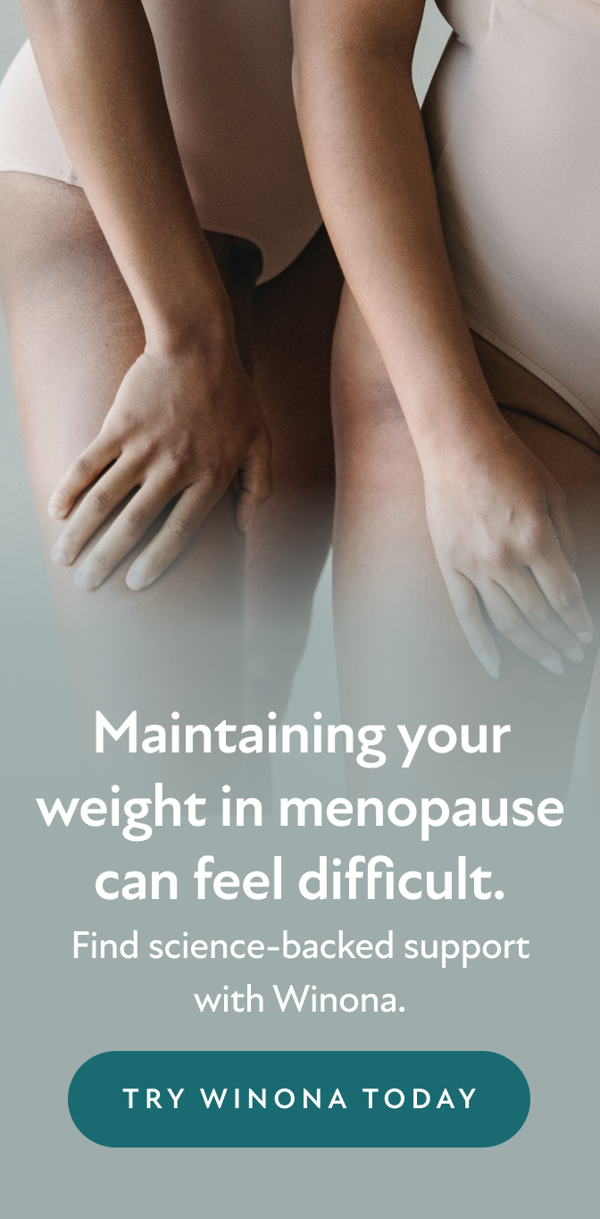 Maintaining your weight in menopause can feel difficult. Find science-backed support with Winona. Try Winona Today.