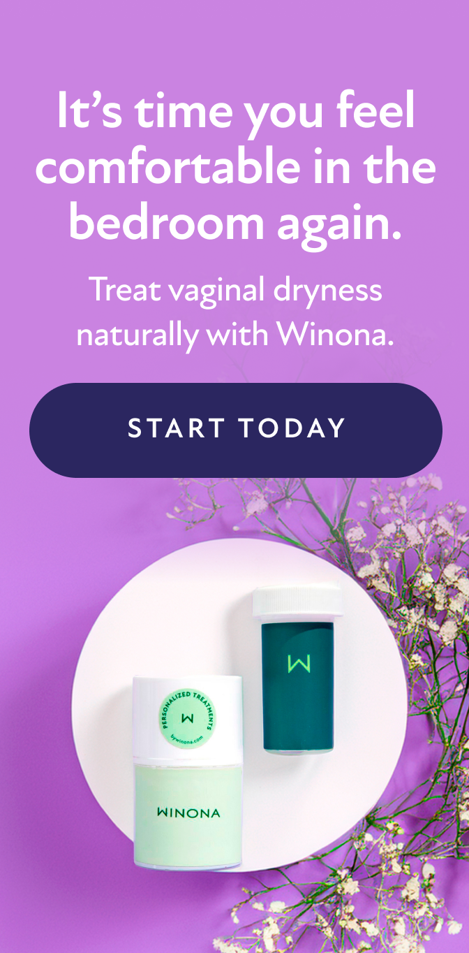 It's time you feel comfortable in the bedroom again. Treat vaginal dryness naturally with Winona. Start Today.