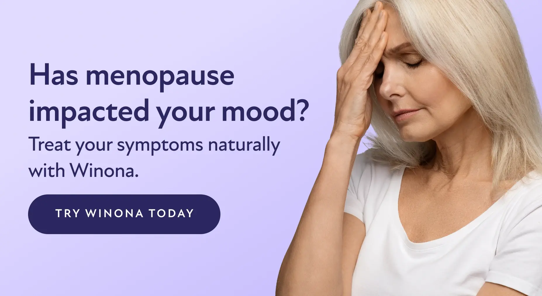 Has menopause impacted your mood? Treat your symptoms naturally with Winona. Try Winona Today.