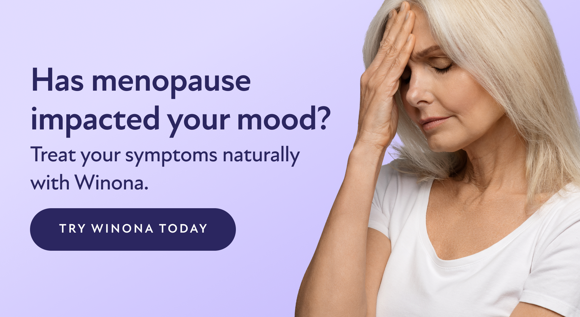 Has menopause impacted your mood? Treat your symptoms naturally with Winona. Try Winona Today.