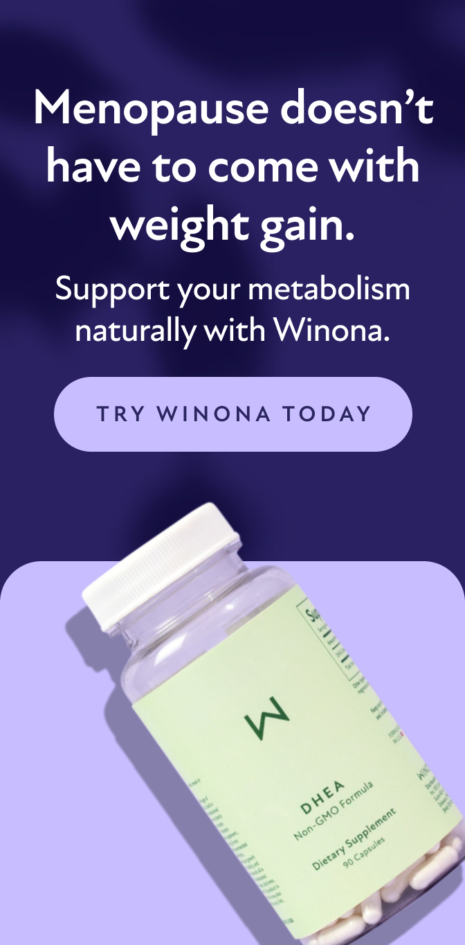 Menopause doesn't have to come with weight gain. Support your metabolism naturally with Winona. Try Winona Today.