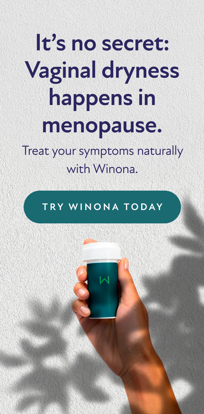 It's no secret: Vaginal dryness happens in menopause. Treat your symptoms naturally with Winona. Try Winona Today.