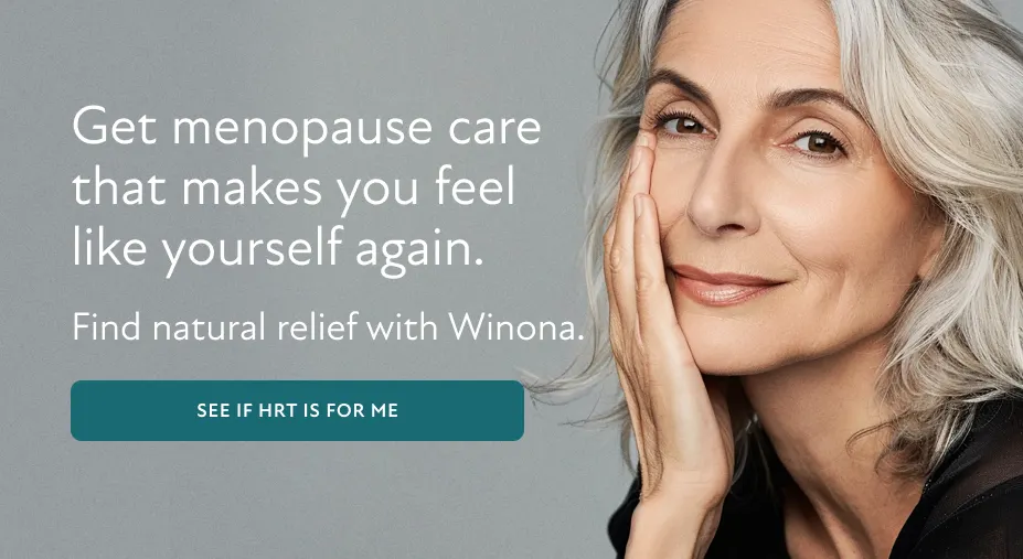 Get menopause care that makes you feel like yourself again. Find natural relief with Winona.