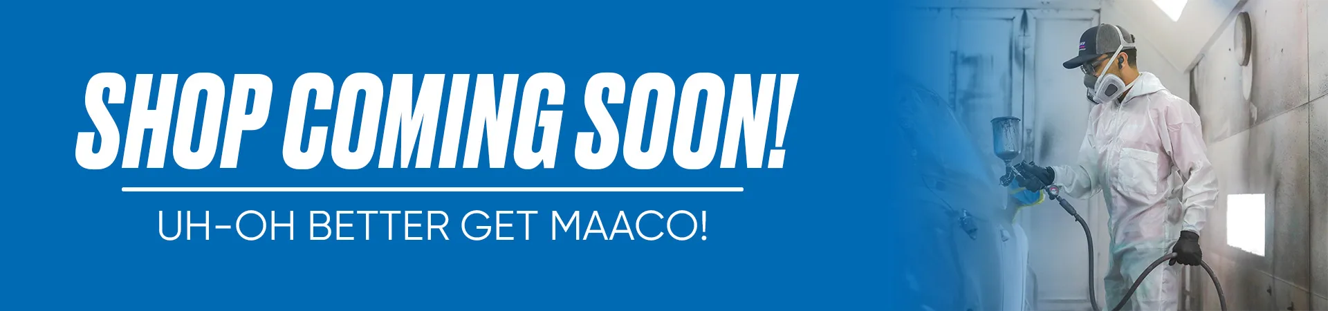 Shop coming soon! Uh-oh better get Maaco!