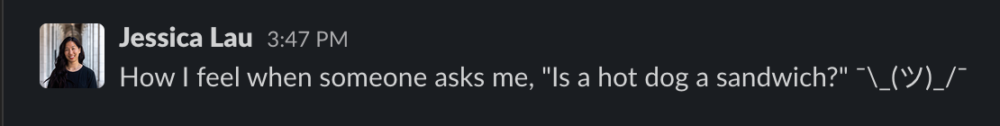 A Slack message from Jessica Lau that reads "How I feel when someone asks me, 'Is a hot dog a sandwich?'" followed by a series of characters that resemble a stick figure shrugging.