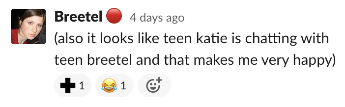 it looks like teen katie is chatting with teen breetel and that makes me very happy