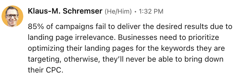 Klaus-M. Schremser talking about landing page irrelevance on Slack: "85% of campaigns fail to deliver the desired results due to landing page irrelevance. BUsinesses need to prioritize optimizing their landing pages for the keywords they are targeting, otherwise, they'll never be ale to bring down their CPC."