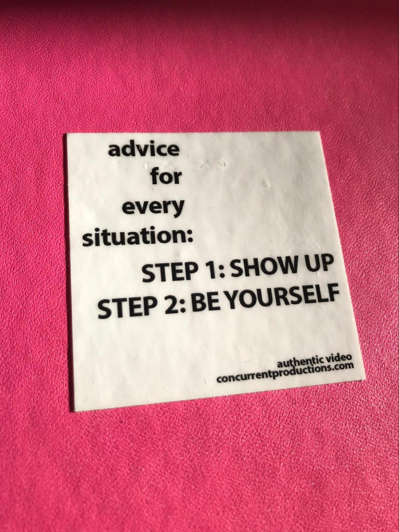 A motivational sticker that says Step 1: Show up Step 2: Be yourself