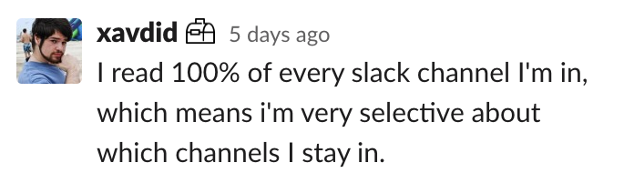 David: I read 100% of every slack channel I'm in