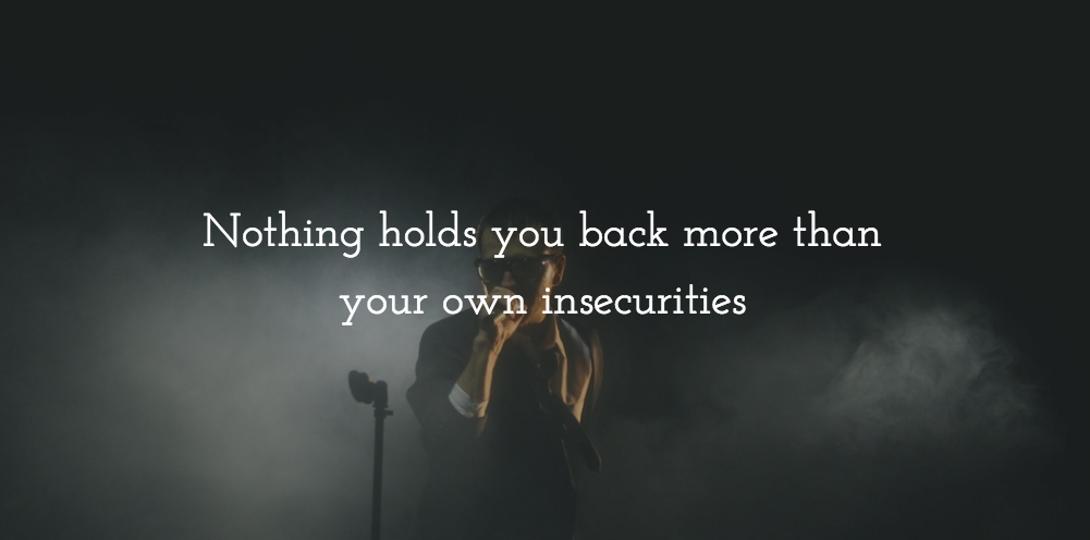 Nothing holds you back more than your own insecurities