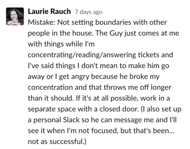 Mistake: Not setting boundaries with other people in the house. The Guy just comes at me with things while I