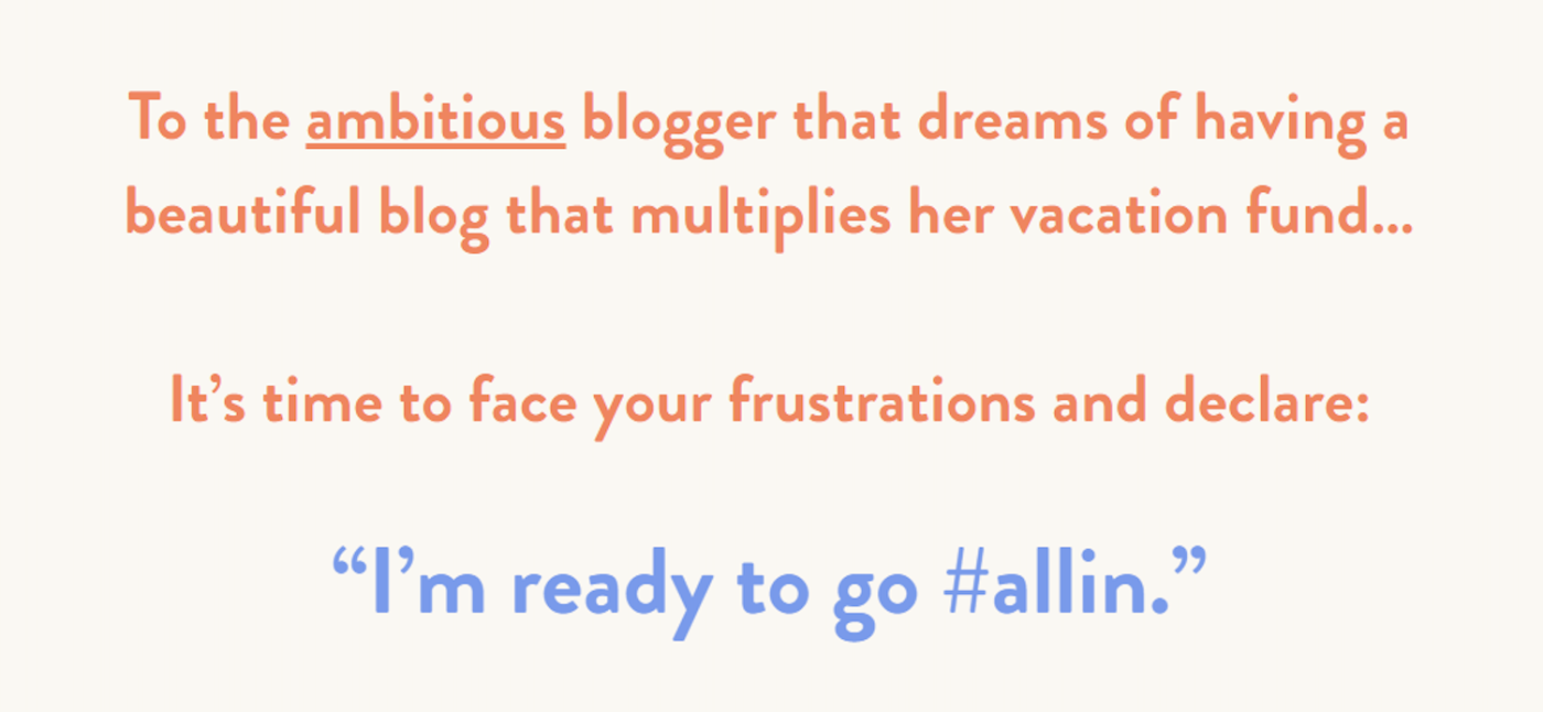 Copy that says: "To the ambitious blogger that dreams of having a beautiful blog that multiplies her vacation fund...It's time to face your frustrations and declare: 'I'm ready to go #allin'"