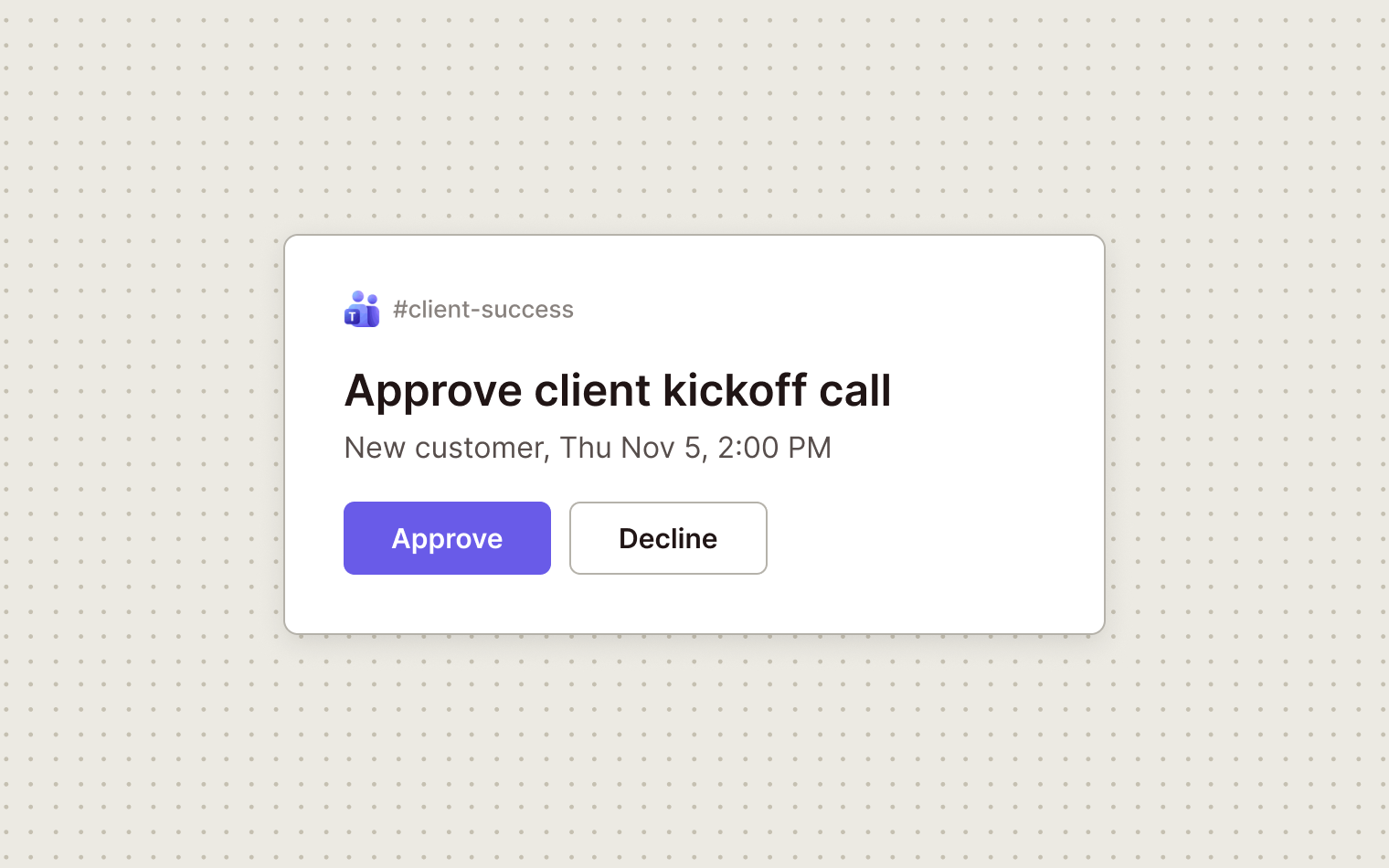 Illustration of a generic approval card in a #client-success channel with a Microsoft Teams logo, titled Approve client kickoff call, with the line New customer, Thu Nov 5, 2:00 PM, a purple Approve button and an outlined Decline button.